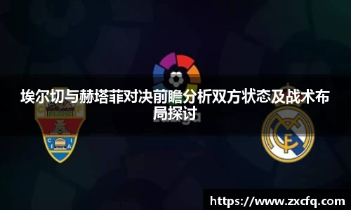 埃尔切与赫塔菲对决前瞻分析双方状态及战术布局探讨